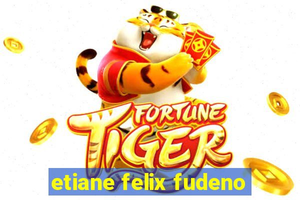 etiane felix fudeno